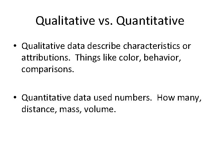 Qualitative vs. Quantitative • Qualitative data describe characteristics or attributions. Things like color, behavior,