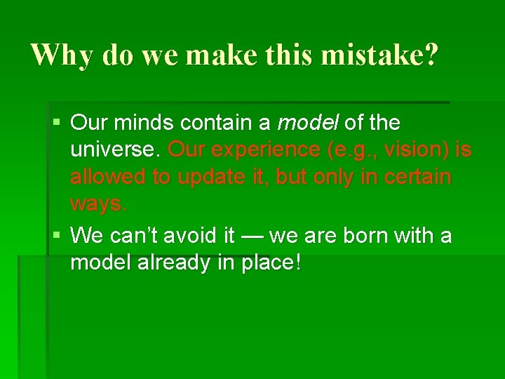 Why do we make this mistake? § Our minds contain a model of the