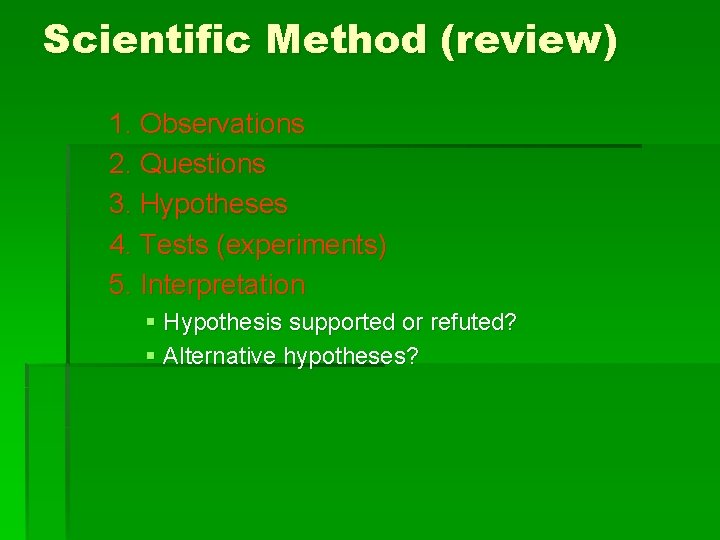 Scientific Method (review) 1. Observations 2. Questions 3. Hypotheses 4. Tests (experiments) 5. Interpretation