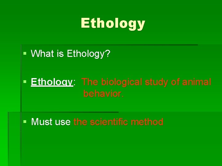 Ethology § What is Ethology? § Ethology: The biological study of animal behavior. §