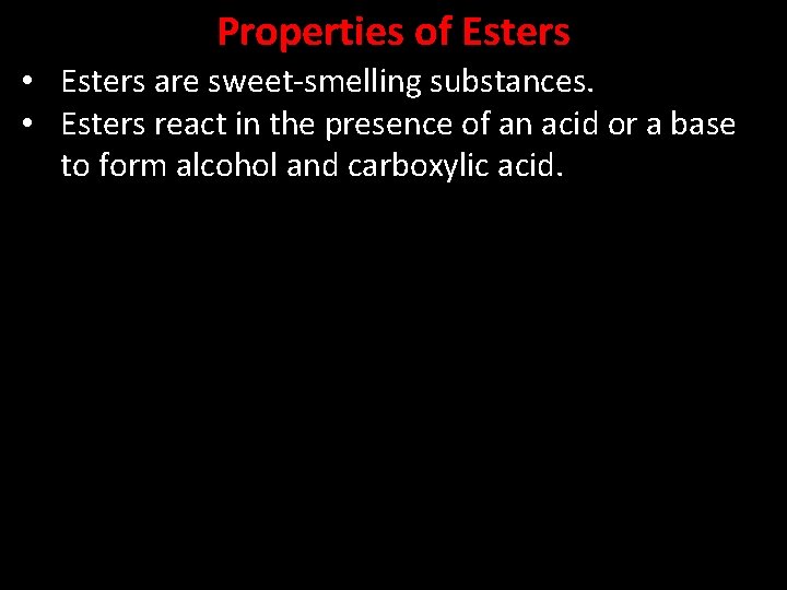 Properties of Esters • Esters are sweet-smelling substances. • Esters react in the presence