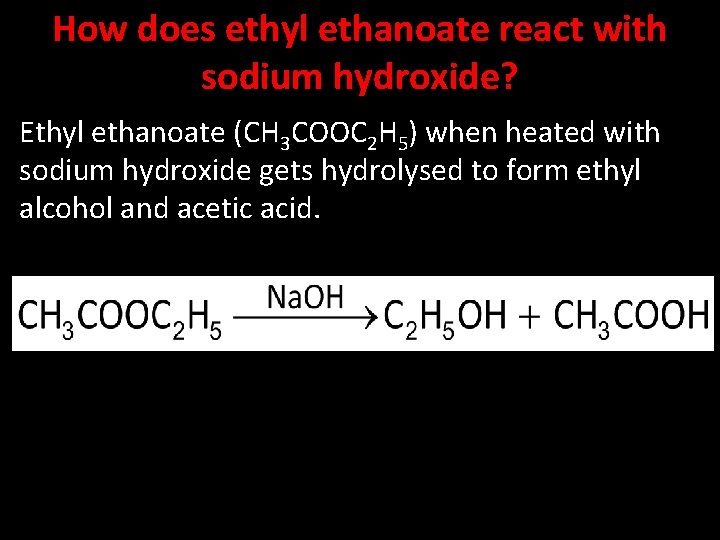 How does ethyl ethanoate react with sodium hydroxide? Ethyl ethanoate (CH 3 COOC 2