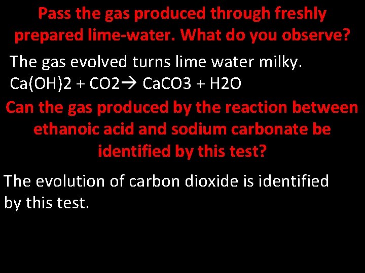 Pass the gas produced through freshly prepared lime-water. What do you observe? The gas