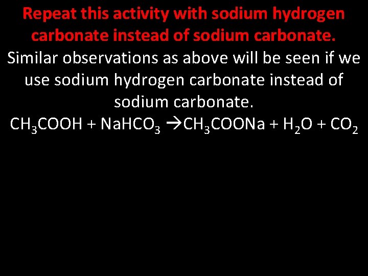 Repeat this activity with sodium hydrogen carbonate instead of sodium carbonate. Similar observations as
