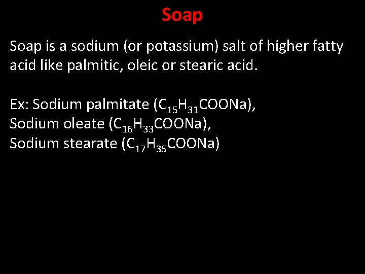 Soap is a sodium (or potassium) salt of higher fatty acid like palmitic, oleic