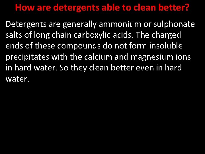 How are detergents able to clean better? Detergents are generally ammonium or sulphonate salts