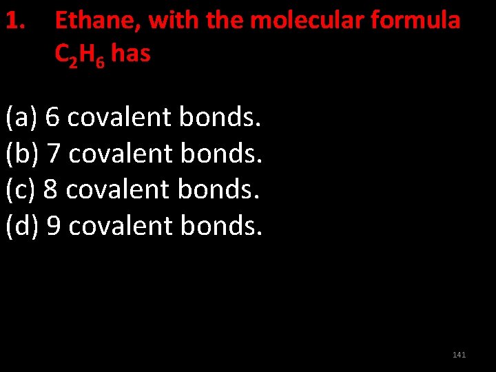 1. Ethane, with the molecular formula C 2 H 6 has (a) 6 covalent