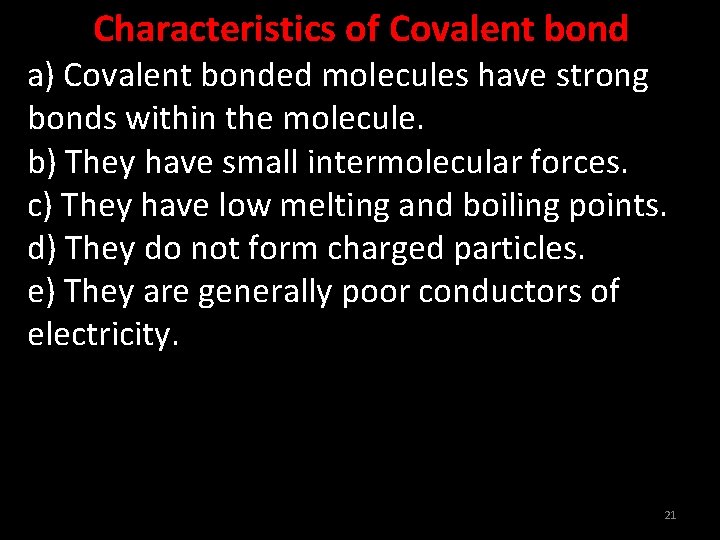 Characteristics of Covalent bond a) Covalent bonded molecules have strong bonds within the molecule.