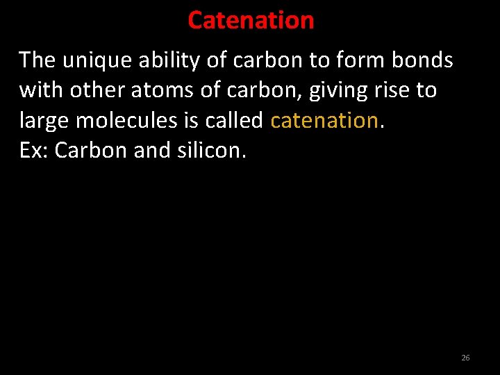 Catenation The unique ability of carbon to form bonds with other atoms of carbon,