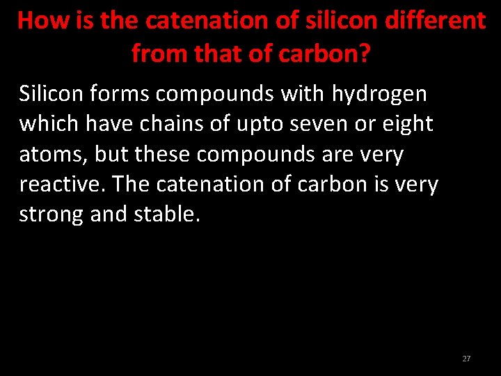 How is the catenation of silicon different from that of carbon? Silicon forms compounds