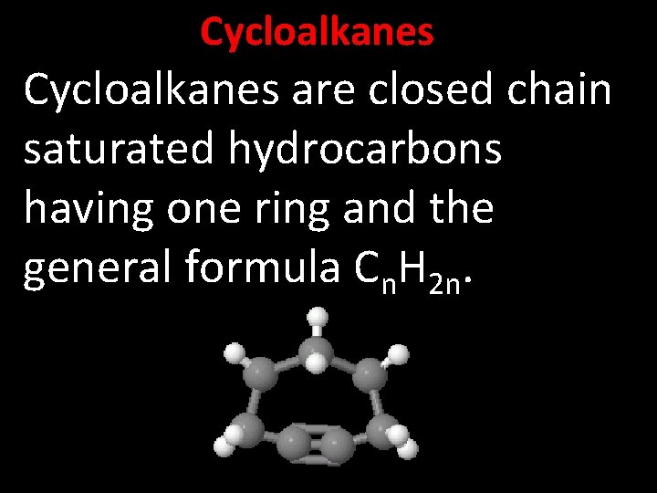 Cycloalkanes are closed chain saturated hydrocarbons having one ring and the general formula Cn.