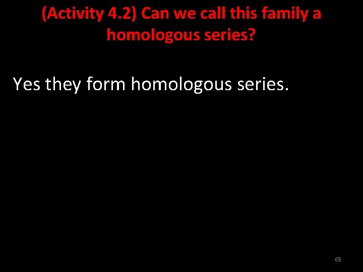 (Activity 4. 2) Can we call this family a homologous series? Yes they form