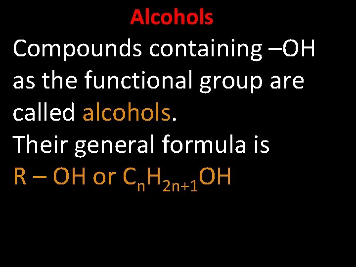 Alcohols Compounds containing –OH as the functional group are called alcohols. Their general formula