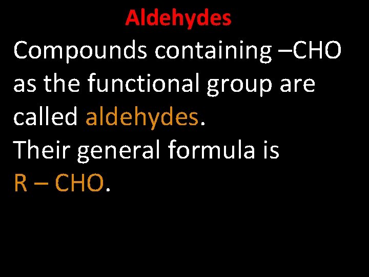 Aldehydes Compounds containing –CHO as the functional group are called aldehydes. Their general formula