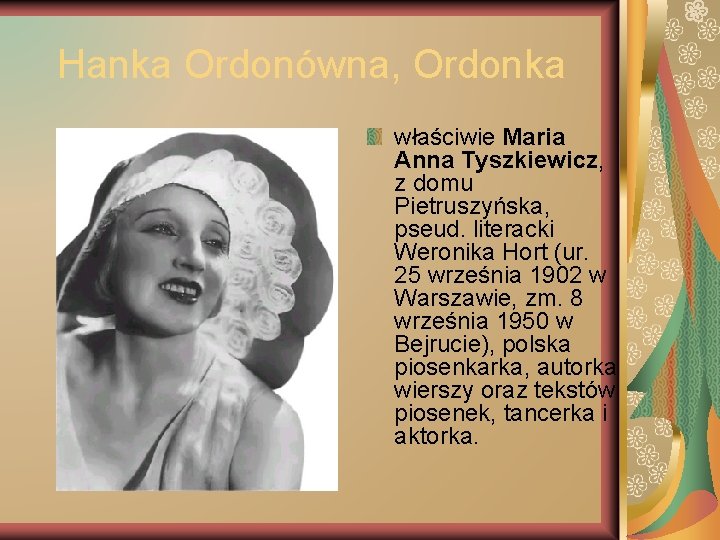 Hanka Ordonówna, Ordonka właściwie Maria Anna Tyszkiewicz, z domu Pietruszyńska, pseud. literacki Weronika Hort