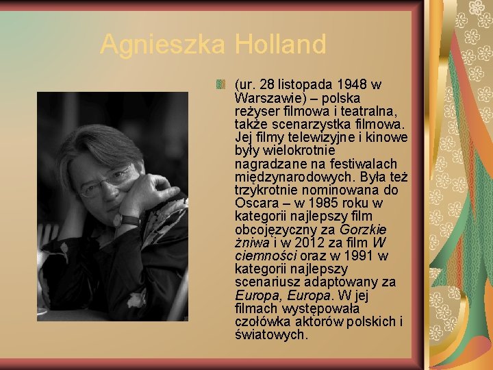 Agnieszka Holland (ur. 28 listopada 1948 w Warszawie) – polska reżyser filmowa i teatralna,