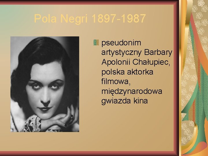 Pola Negri 1897 -1987 pseudonim artystyczny Barbary Apolonii Chałupiec, polska aktorka filmowa, międzynarodowa gwiazda