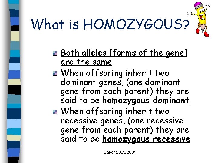 What is HOMOZYGOUS? Both alleles [forms of the gene] are the same When offspring