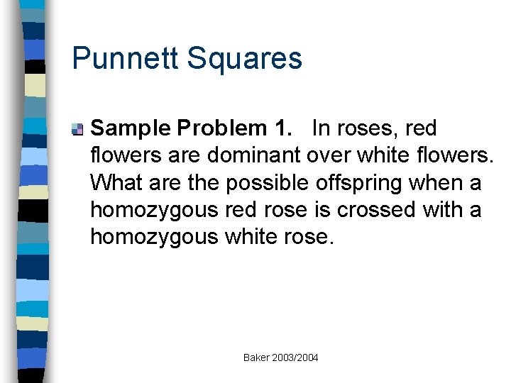 Punnett Squares Sample Problem 1. In roses, red flowers are dominant over white flowers.