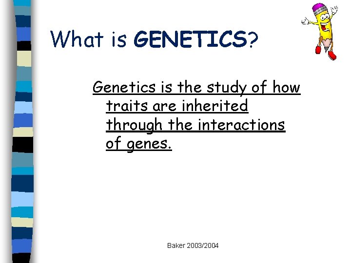 What is GENETICS? Genetics is the study of how traits are inherited through the