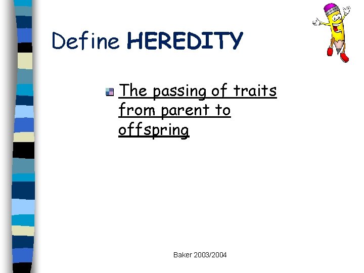 Define HEREDITY The passing of traits from parent to offspring Baker 2003/2004 
