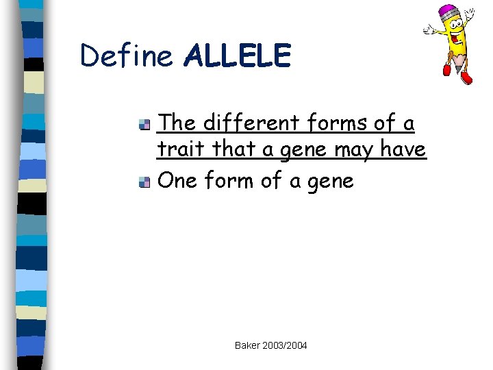 Define ALLELE The different forms of a trait that a gene may have One