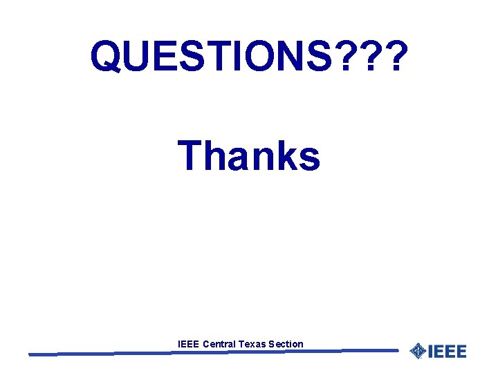 QUESTIONS? ? ? Thanks IEEE Central Texas Section 