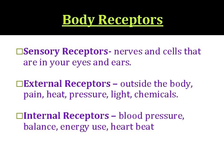 Body Receptors �Sensory Receptors- nerves and cells that are in your eyes and ears.