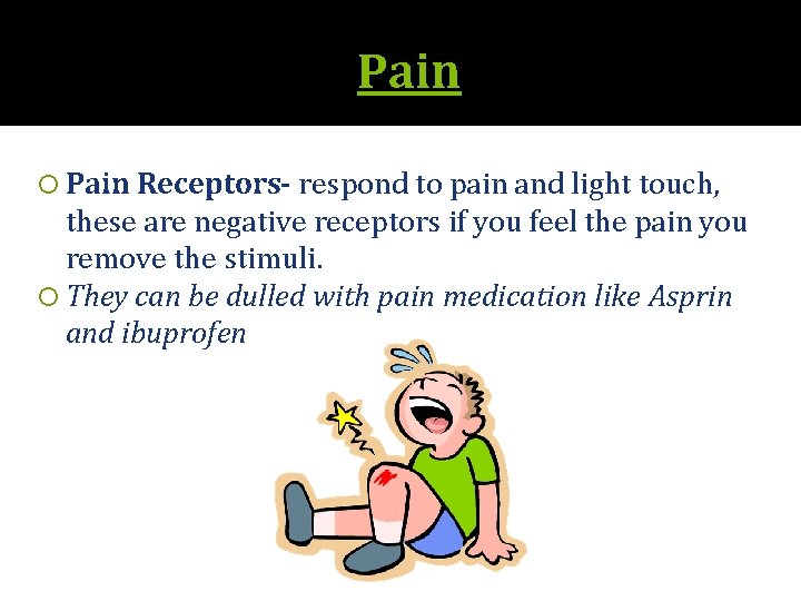 Pain Receptors- respond to pain and light touch, these are negative receptors if you