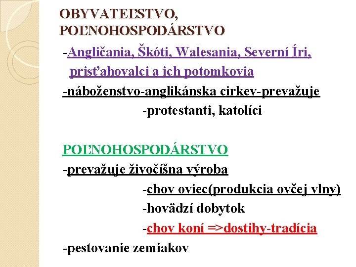 OBYVATEĽSTVO, POĽNOHOSPODÁRSTVO -Angličania, Škóti, Walesania, Severní Íri, prisťahovalci a ich potomkovia -náboženstvo-anglikánska cirkev-prevažuje -protestanti,