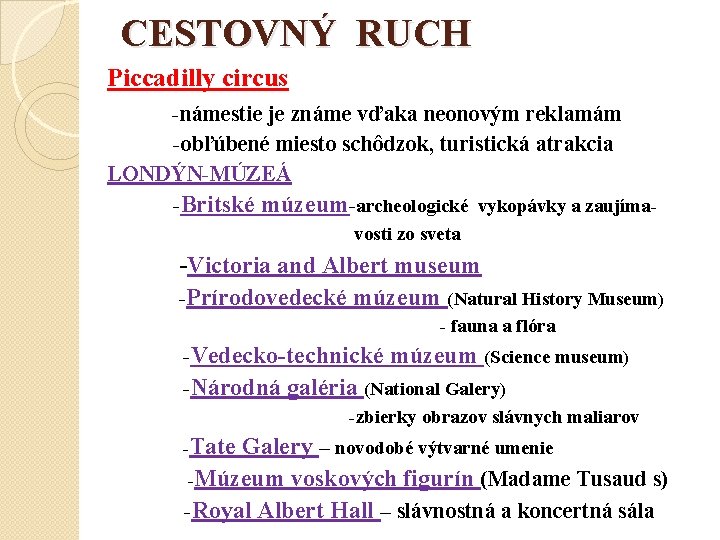 CESTOVNÝ RUCH Piccadilly circus -námestie je známe vďaka neonovým reklamám -obľúbené miesto schôdzok, turistická