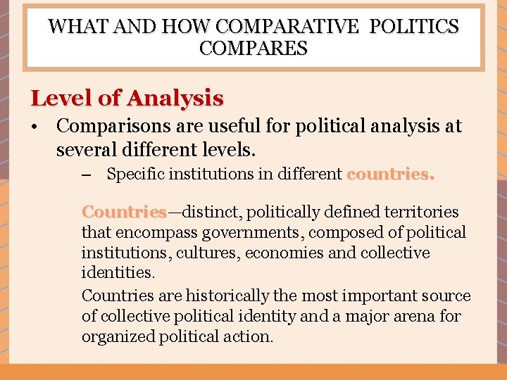 WHAT AND HOW COMPARATIVE POLITICS COMPARES Level of Analysis • Comparisons are useful for