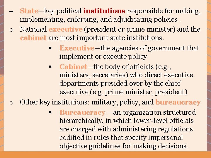 – State—key political institutions responsible for making, State implementing, enforcing, and adjudicating policies. o