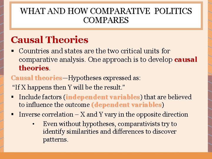 WHAT AND HOW COMPARATIVE POLITICS COMPARES Causal Theories § Countries and states are the