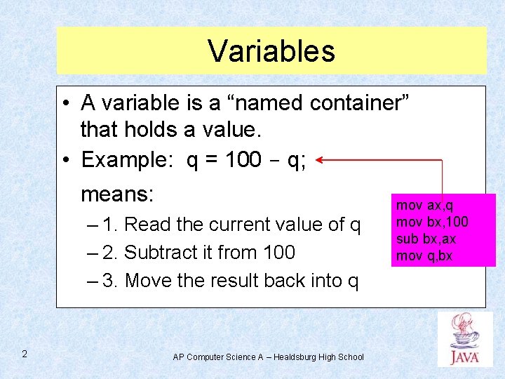 Variables • A variable is a “named container” that holds a value. • Example: Variables • A variable is a “named container” that holds a value. • Example: