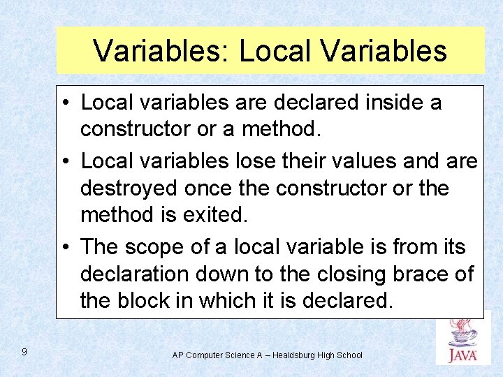 Variables: Local Variables • Local variables are declared inside a constructor or a method. Variables: Local Variables • Local variables are declared inside a constructor or a method.