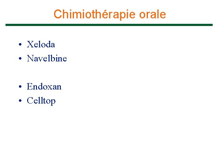 Chimiothérapie orale • Xeloda • Navelbine • Endoxan • Celltop 