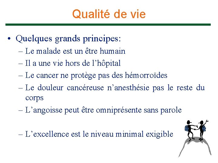 Qualité de vie • Quelques grands principes: – Le malade est un être humain