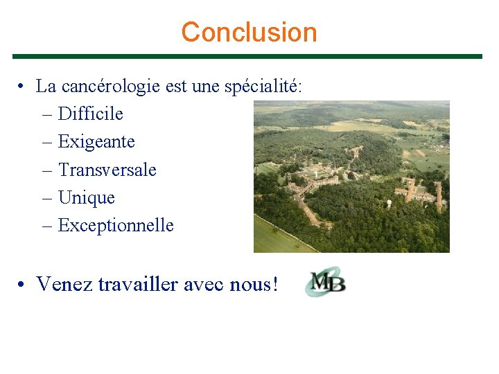 Conclusion • La cancérologie est une spécialité: – Difficile – Exigeante – Transversale –