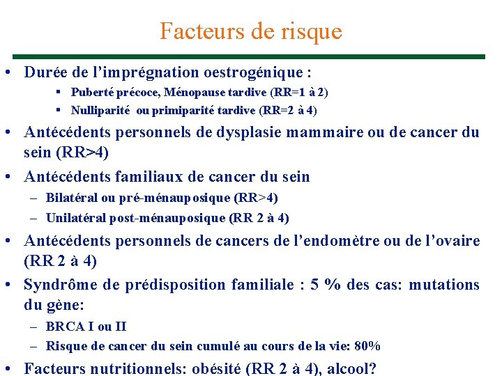 Facteurs de risque • Durée de l’imprégnation oestrogénique : § Puberté précoce, Ménopause tardive