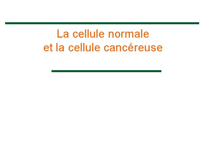 La cellule normale et la cellule cancéreuse 