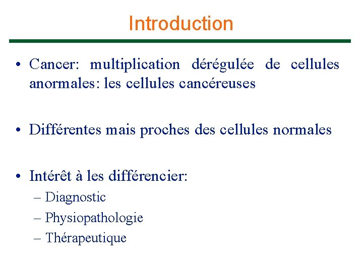 Introduction • Cancer: multiplication dérégulée de cellules anormales: les cellules cancéreuses • Différentes mais