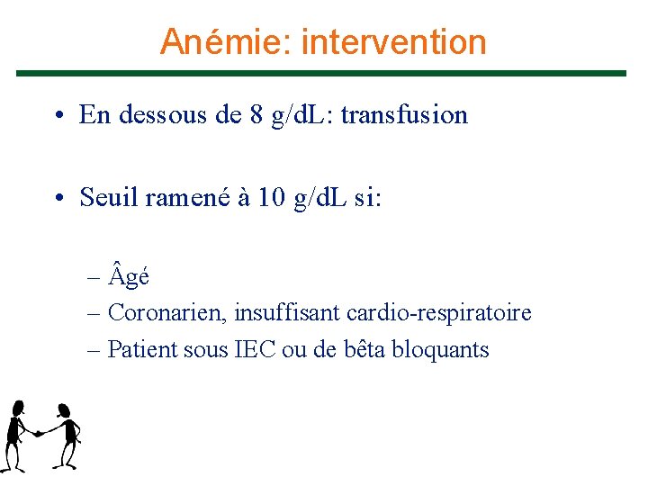 Anémie: intervention • En dessous de 8 g/d. L: transfusion • Seuil ramené à