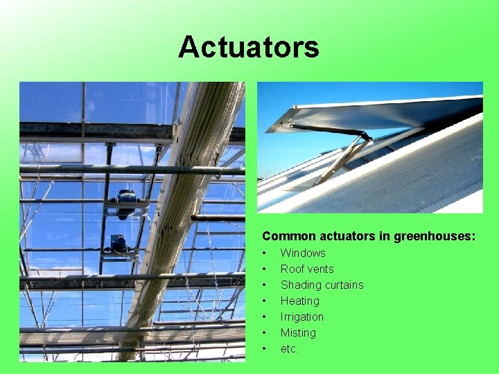 Actuators Common actuators in greenhouses: • • Windows Roof vents Shading curtains Heating Irrigation
