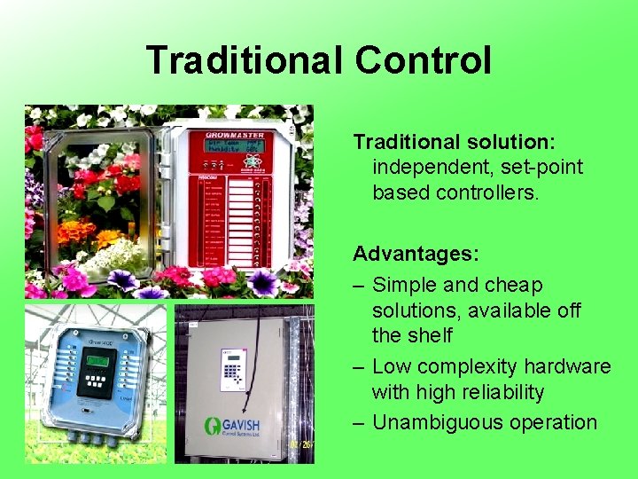 Traditional Control Traditional solution: independent, set-point based controllers. Advantages: – Simple and cheap solutions,
