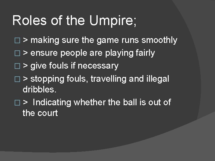 Roles of the Umpire; �> making sure the game runs smoothly � > ensure
