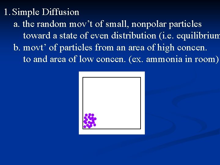 1. Simple Diffusion a. the random mov’t of small, nonpolar particles toward a state