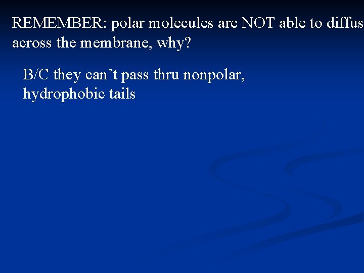 REMEMBER: polar molecules are NOT able to diffus across the membrane, why? B/C they