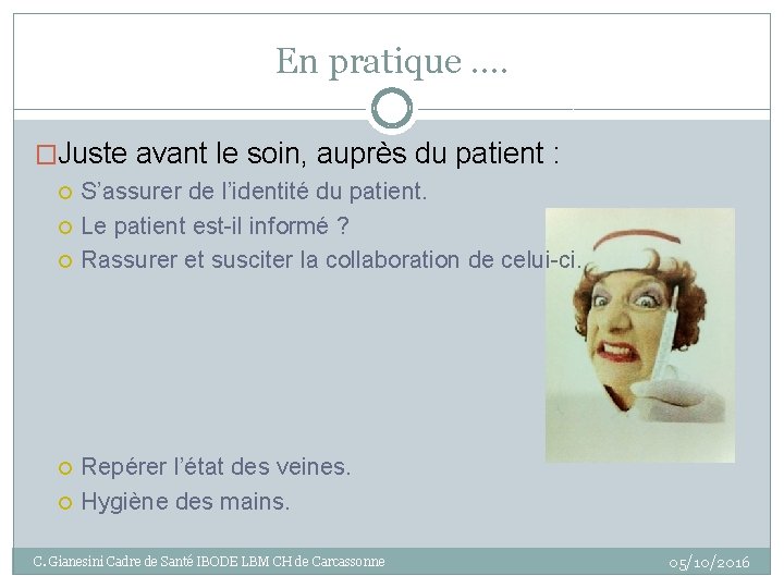 En pratique …. �Juste avant le soin, auprès du patient : S’assurer de l’identité