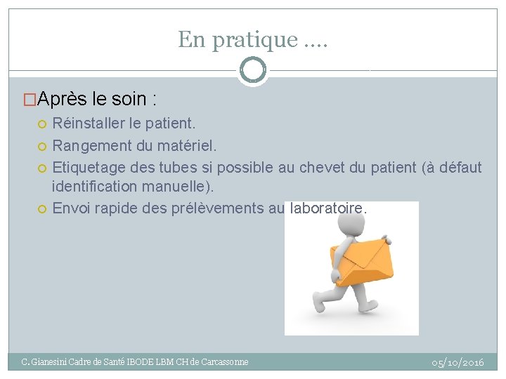 En pratique …. �Après le soin : Réinstaller le patient. Rangement du matériel. Etiquetage